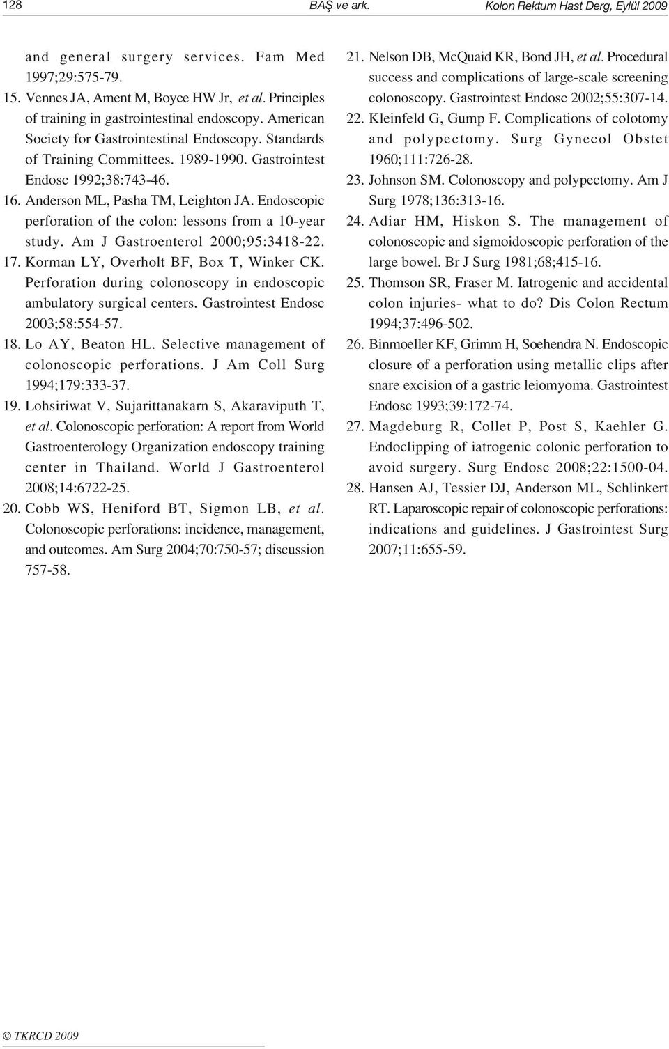 Anderson ML, Pasha TM, Leighton JA. Endoscopic perforation of the colon: lessons from a 10-year study. Am J Gastroenterol 2000;95:3418-22. 17. Korman LY, Overholt BF, Box T, Winker CK.