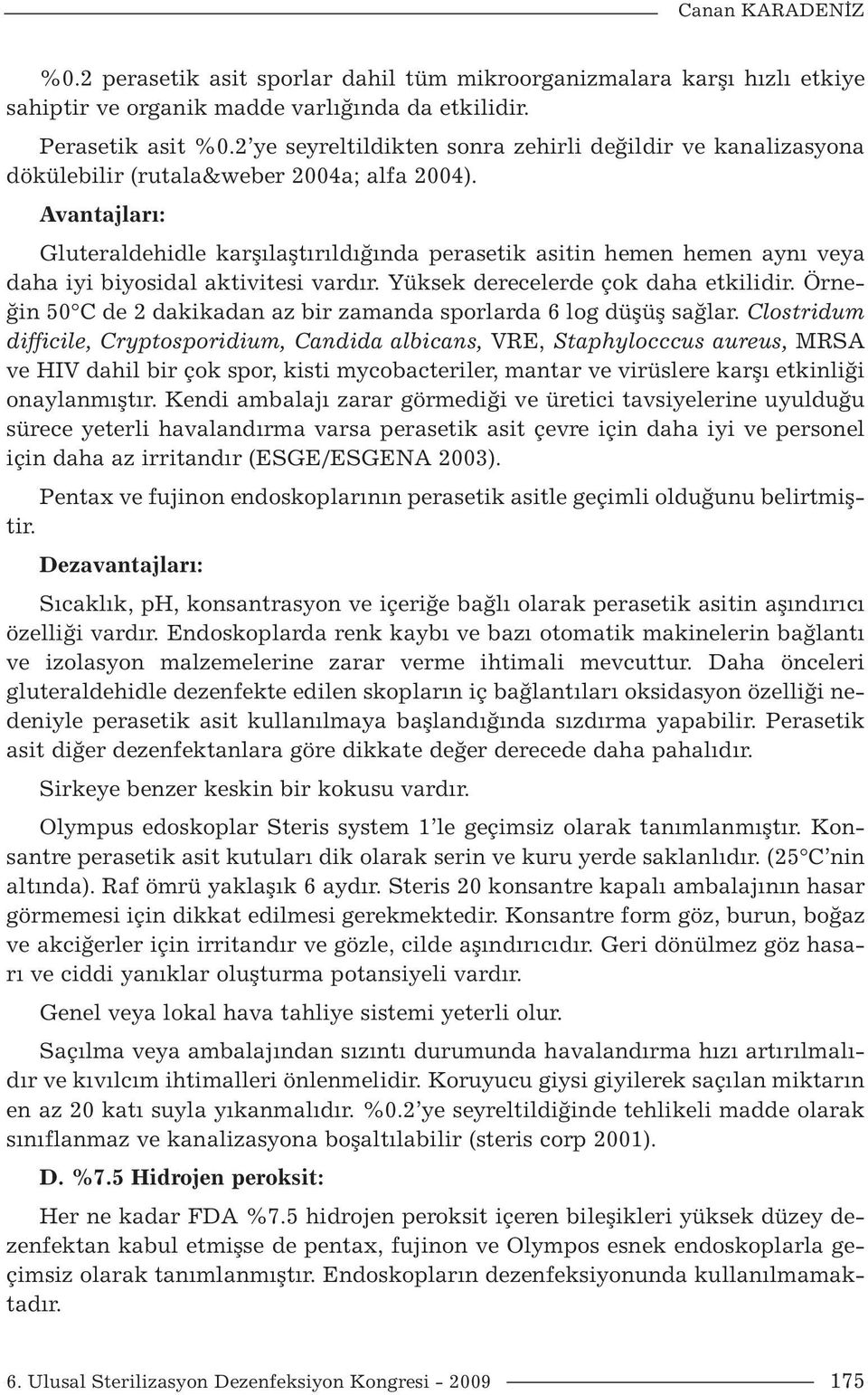 Avantajları: Gluteraldehidle karşılaştırıldığında perasetik asitin hemen hemen aynı veya daha iyi biyosidal aktivitesi vardır. Yüksek derecelerde çok daha etkilidir.