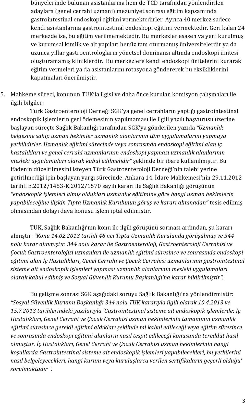 Bu merkezler esasen ya yeni kurulmuş ve kurumsal kimlik ve alt yapıları henüz tam oturmamış üniversitelerdir ya da uzunca yıllar gastroentrologların yönetsel dominansı altında endoskopi ünitesi