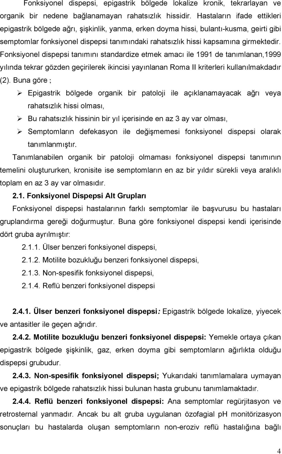 Fonksiyonel dispepsi tanımını standardize etmek amacı ile 1991 de tanımlanan,1999 yılında tekrar gözden geçirilerek ikincisi yayınlanan Roma II kriterleri kullanılmakdadır (2).