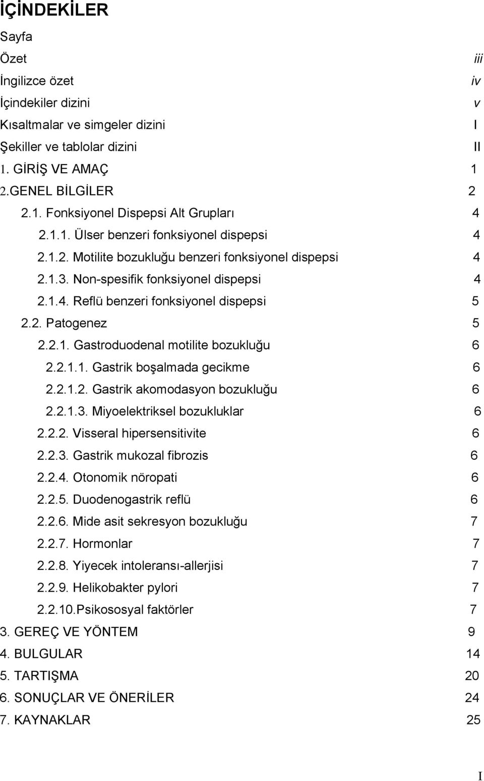 2.1. Gastroduodenal motilite bozukluğu 6 2.2.1.1. Gastrik boşalmada gecikme 6 2.2.1.2. Gastrik akomodasyon bozukluğu 6 2.2.1.3. Miyoelektriksel bozukluklar 6 2.2.2. Visseral hipersensitivite 6 2.2.3. Gastrik mukozal fibrozis 6 2.