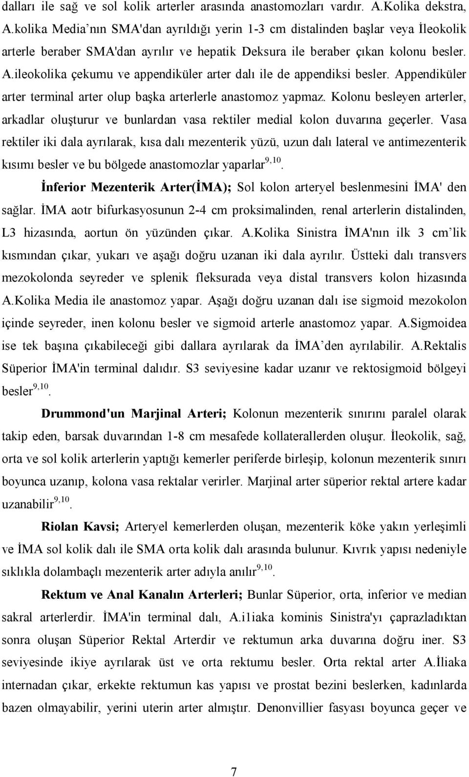 ileokolika çekumu ve appendiküler arter dalı ile de appendiksi besler. Appendiküler arter terminal arter olup başka arterlerle anastomoz yapmaz.