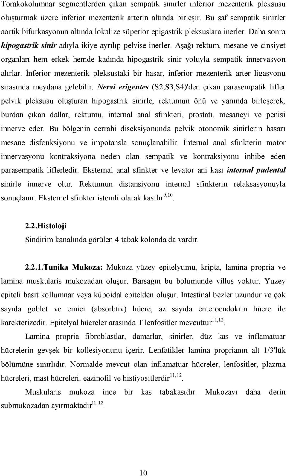 Aşağı rektum, mesane ve cinsiyet organları hem erkek hemde kadında hipogastrik sinir yoluyla sempatik innervasyon alırlar.