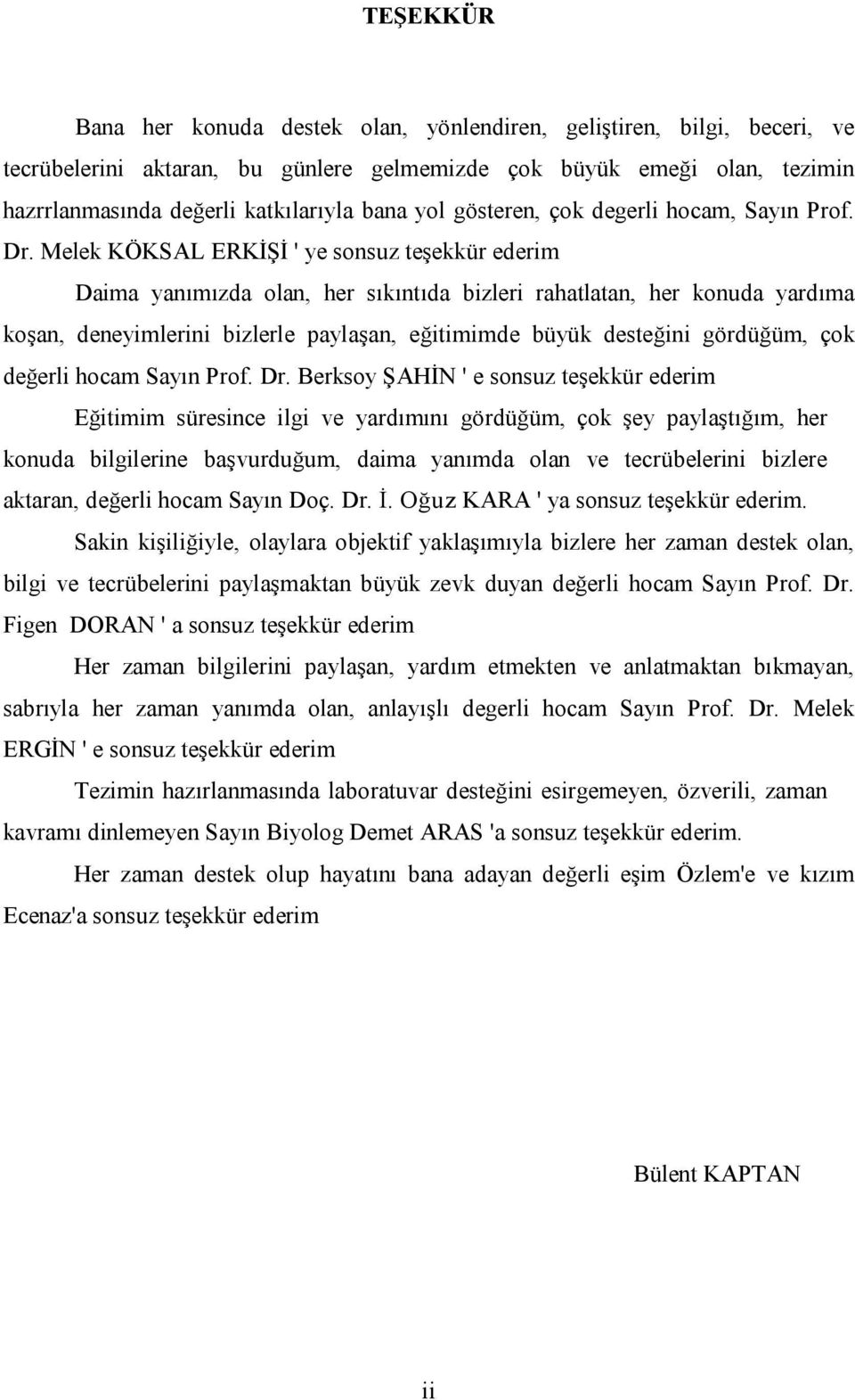 Melek KÖKSAL ERKİŞİ ' ye sonsuz teşekkür ederim Daima yanımızda olan, her sıkıntıda bizleri rahatlatan, her konuda yardıma koşan, deneyimlerini bizlerle paylaşan, eğitimimde büyük desteğini gördüğüm,