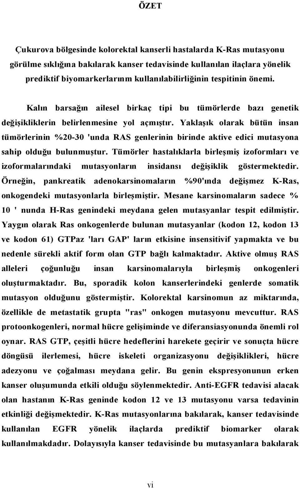 Yaklaşık olarak bütün insan tümörlerinin %20-30 'unda RAS genlerinin birinde aktive edici mutasyona sahip olduğu bulunmuştur.