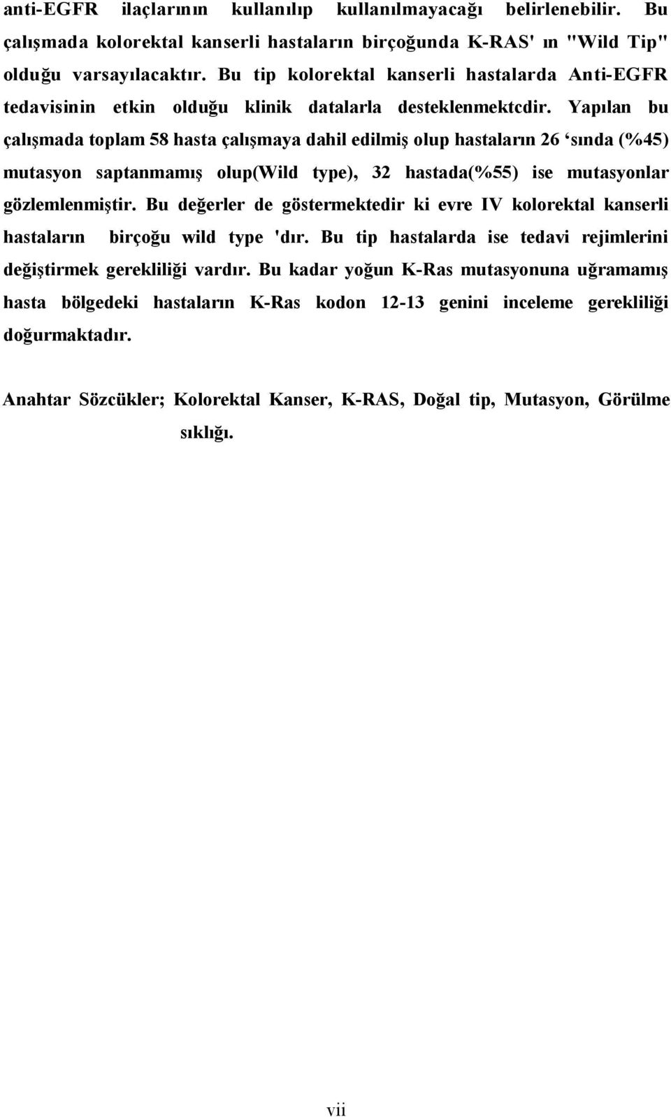 Yapılan bu çalışmada toplam 58 hasta çalışmaya dahil edilmiş olup hastaların 26 sında (%45) mutasyon saptanmamış olup(wild type), 32 hastada(%55) ise mutasyonlar gözlemlenmiştir.