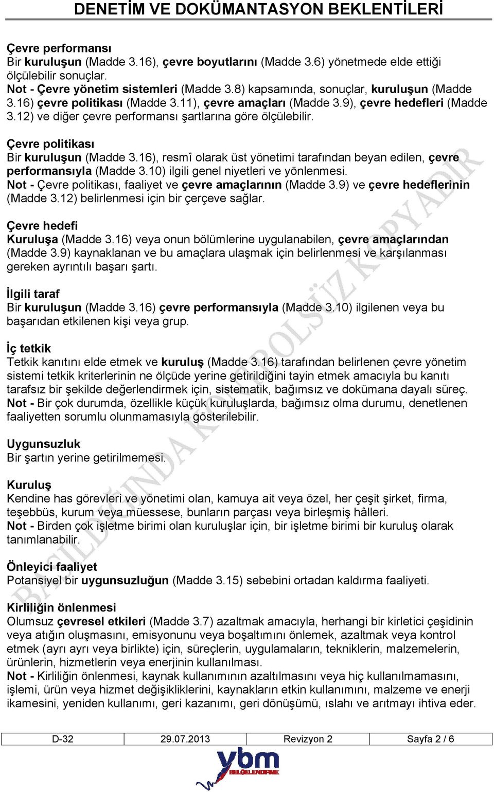 Çevre politikası Bir kuruluşun (Madde 3.16), resmî olarak üst yönetimi tarafından beyan edilen, çevre performansıyla (Madde 3.10) ilgili genel niyetleri ve yönlenmesi.