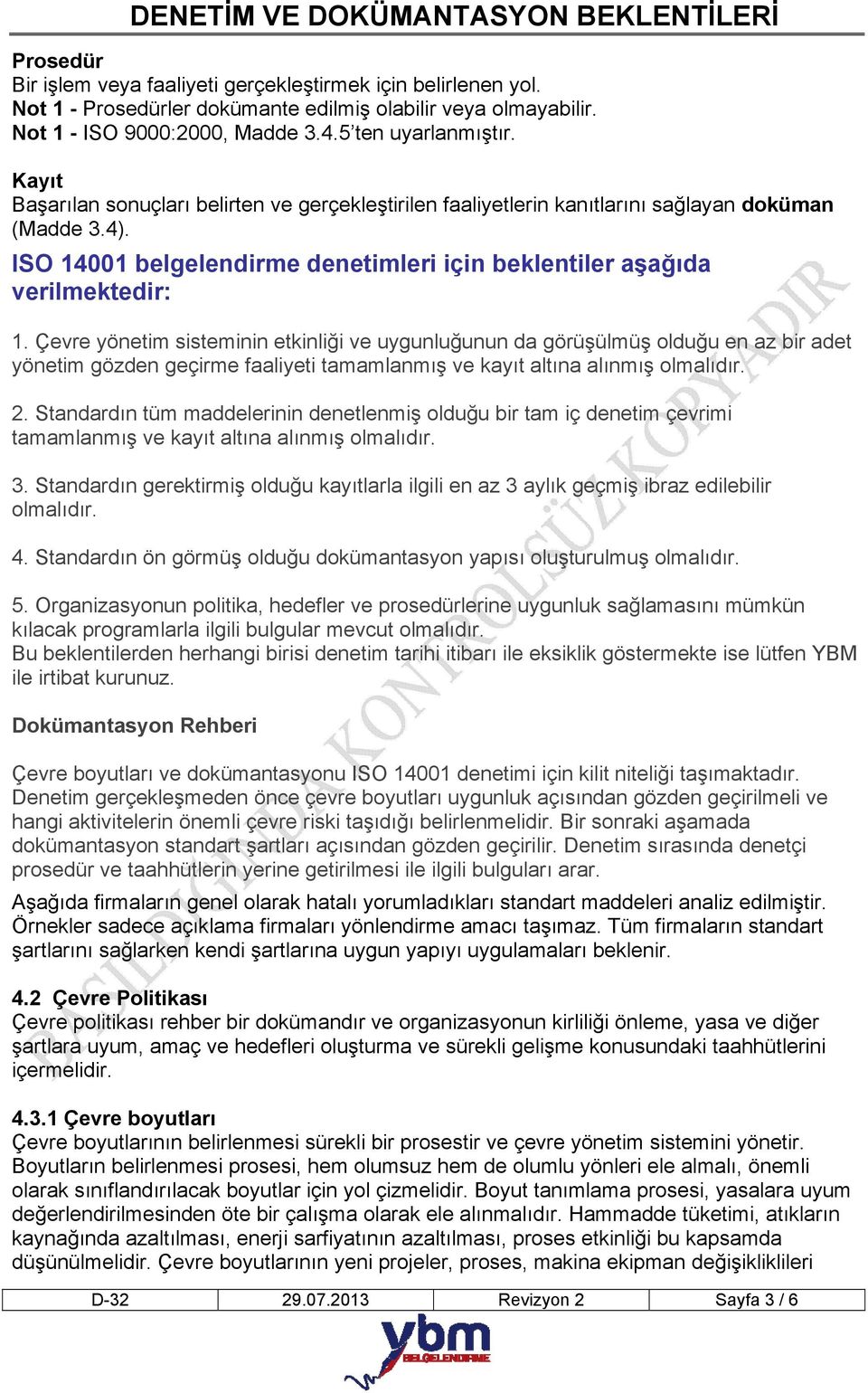 Çevre yönetim sisteminin etkinliği ve uygunluğunun da görüşülmüş olduğu en az bir adet yönetim gözden geçirme faaliyeti tamamlanmış ve kayıt altına alınmış olmalıdır. 2.