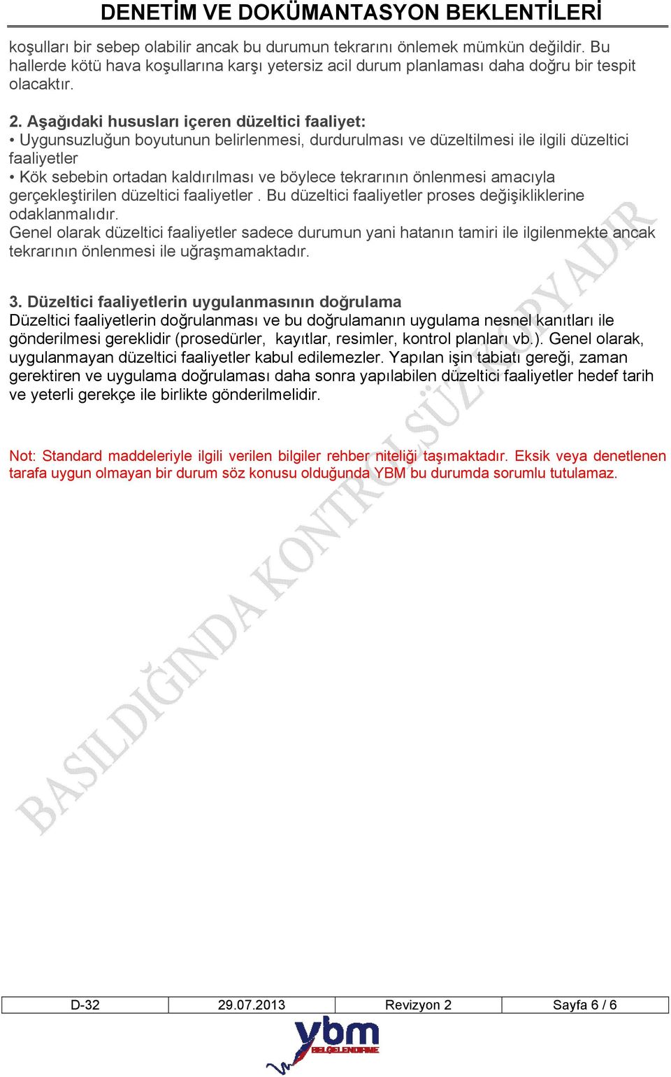 tekrarının önlenmesi amacıyla gerçekleştirilen düzeltici faaliyetler. Bu düzeltici faaliyetler proses değişikliklerine odaklanmalıdır.