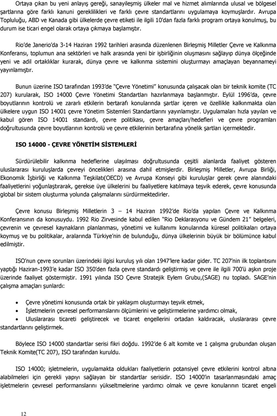 Rio de Janerio da 3-14 Haziran 1992 tarihleri arasında düzenlenen Birleşmiş Milletler Çevre ve Kalkınma Konferansı, toplumun ana sektörleri ve halk arasında yeni bir işbirliğinin oluşmasını sağlayıp