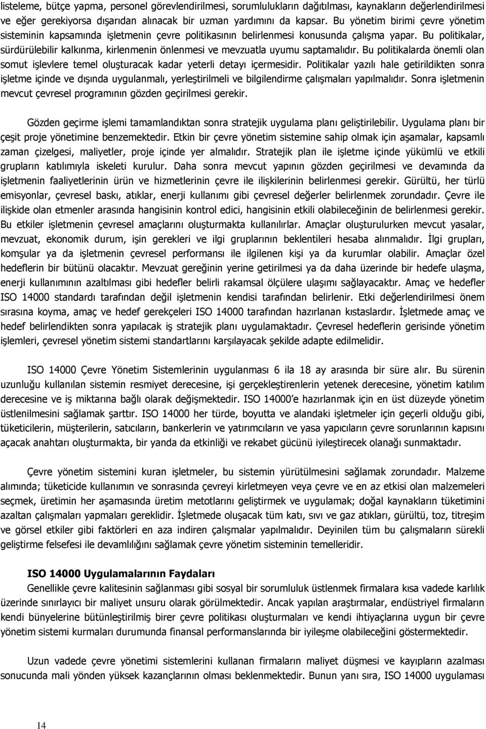 Bu politikalar, sürdürülebilir kalkınma, kirlenmenin önlenmesi ve mevzuatla uyumu saptamalıdır. Bu politikalarda önemli olan somut işlevlere temel oluşturacak kadar yeterli detayı içermesidir.