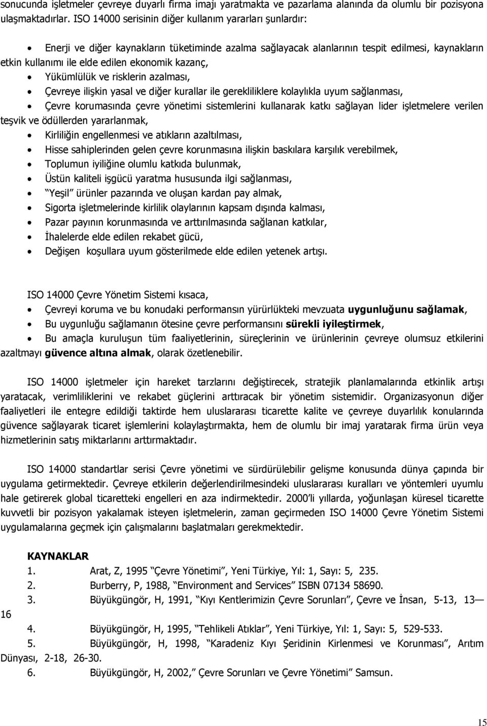 kazanç, Yükümlülük ve risklerin azalması, Çevreye ilişkin yasal ve diğer kurallar ile gerekliliklere kolaylıkla uyum sağlanması, Çevre korumasında çevre yönetimi sistemlerini kullanarak katkı