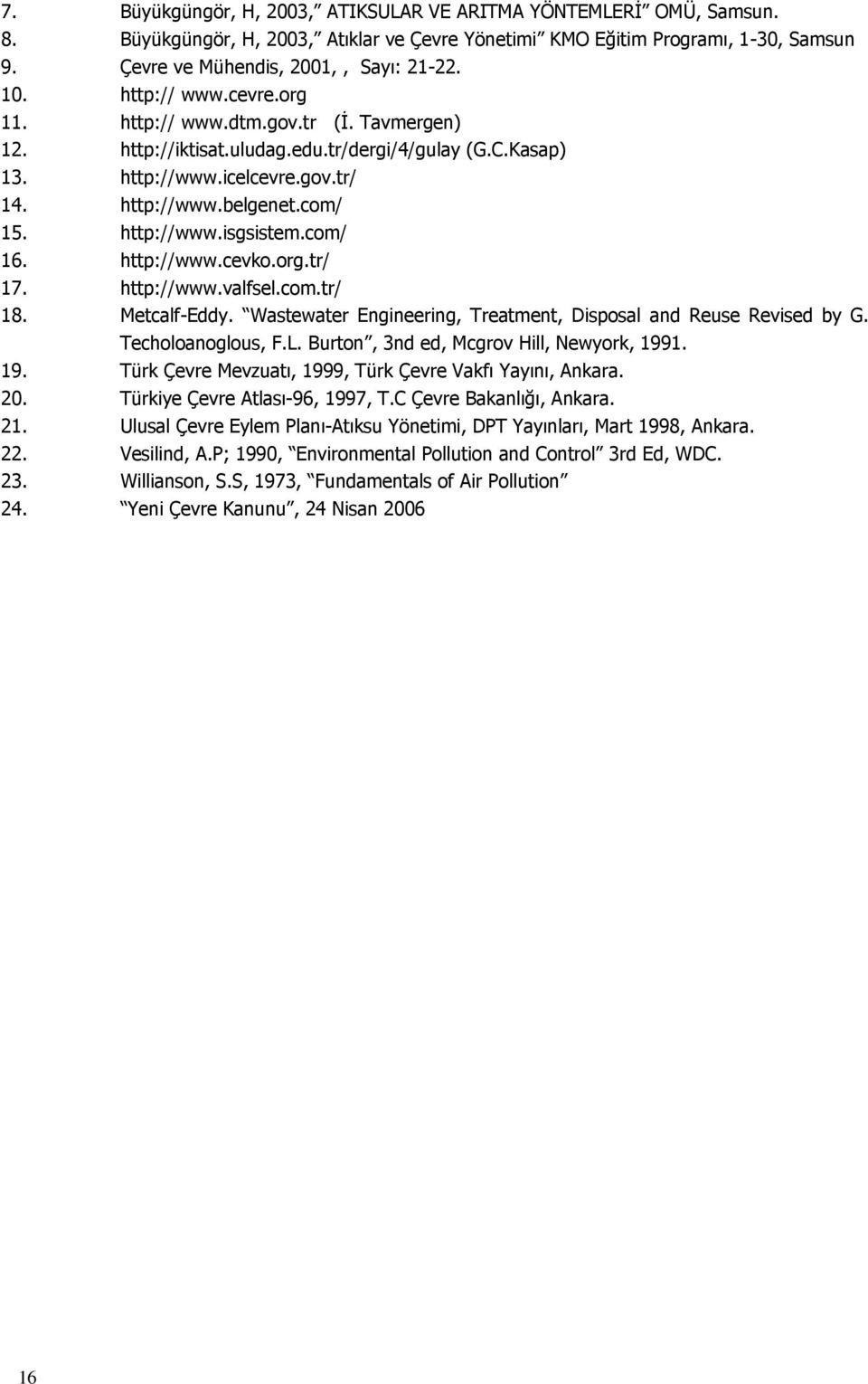 com/ 16. http://www.cevko.org.tr/ 17. http://www.valfsel.com.tr/ 18. Metcalf-Eddy. Wastewater Engineering, Treatment, Disposal and Reuse Revised by G. Techoloanoglous, F.L.