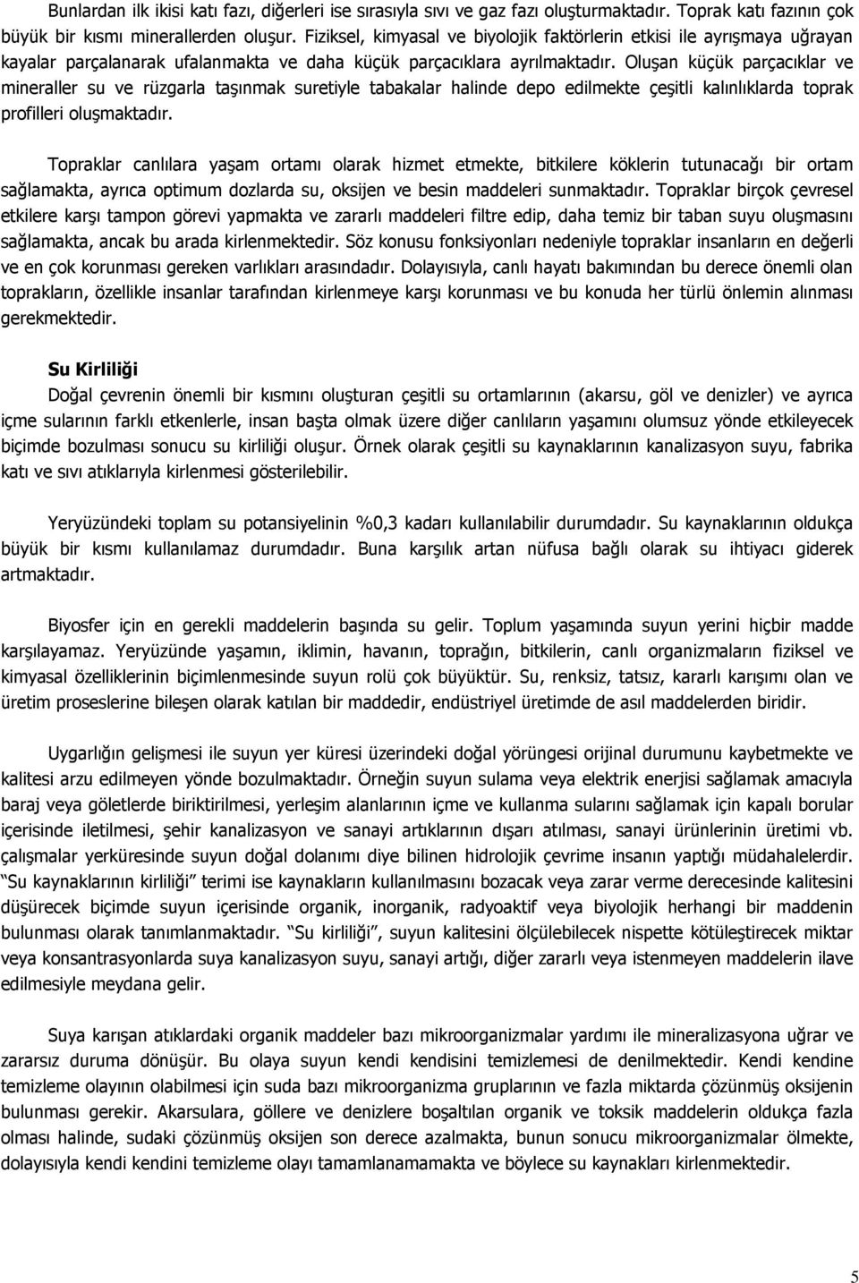 Oluşan küçük parçacıklar ve mineraller su ve rüzgarla taşınmak suretiyle tabakalar halinde depo edilmekte çeşitli kalınlıklarda toprak profilleri oluşmaktadır.