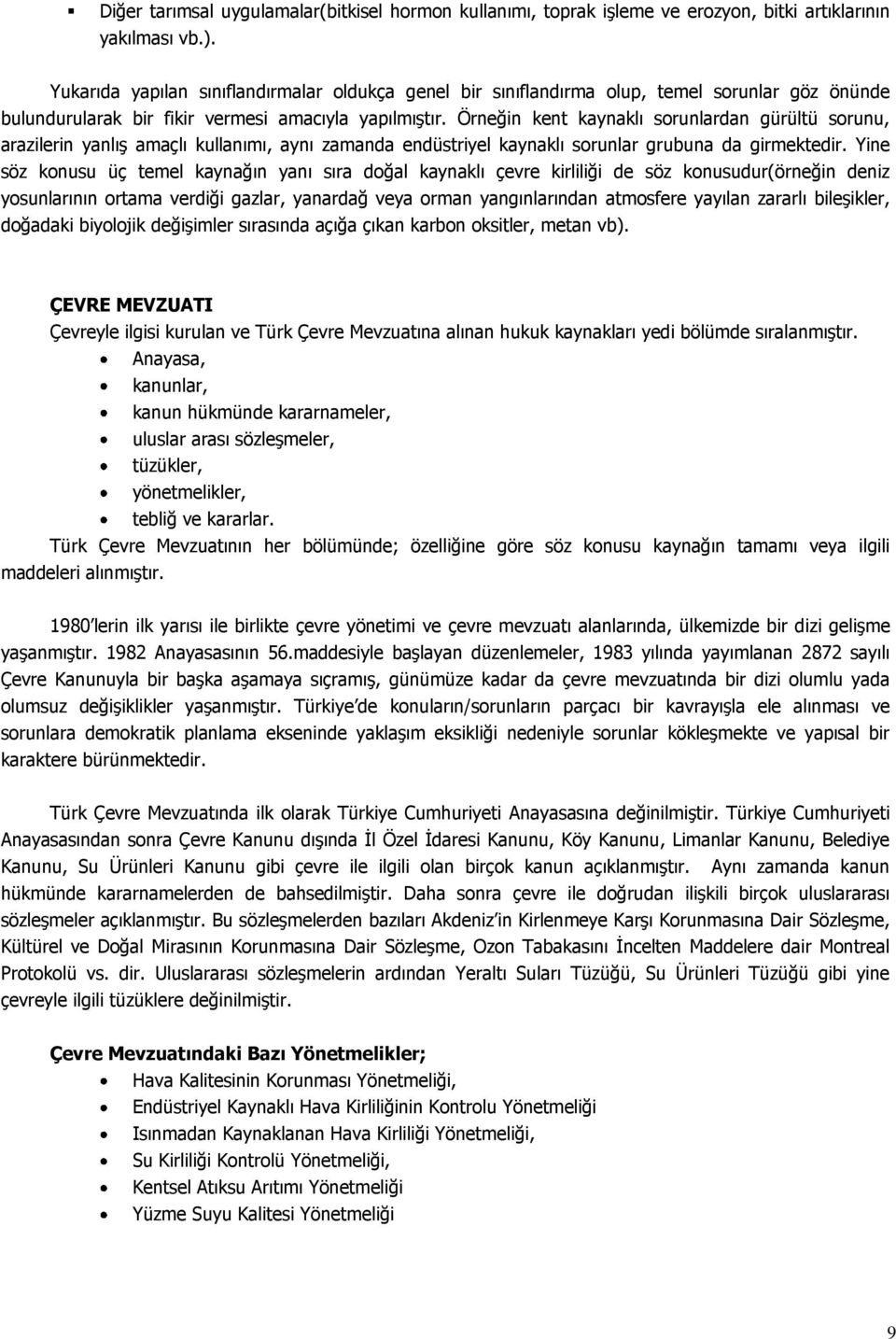 Örneğin kent kaynaklı sorunlardan gürültü sorunu, arazilerin yanlış amaçlı kullanımı, aynı zamanda endüstriyel kaynaklı sorunlar grubuna da girmektedir.