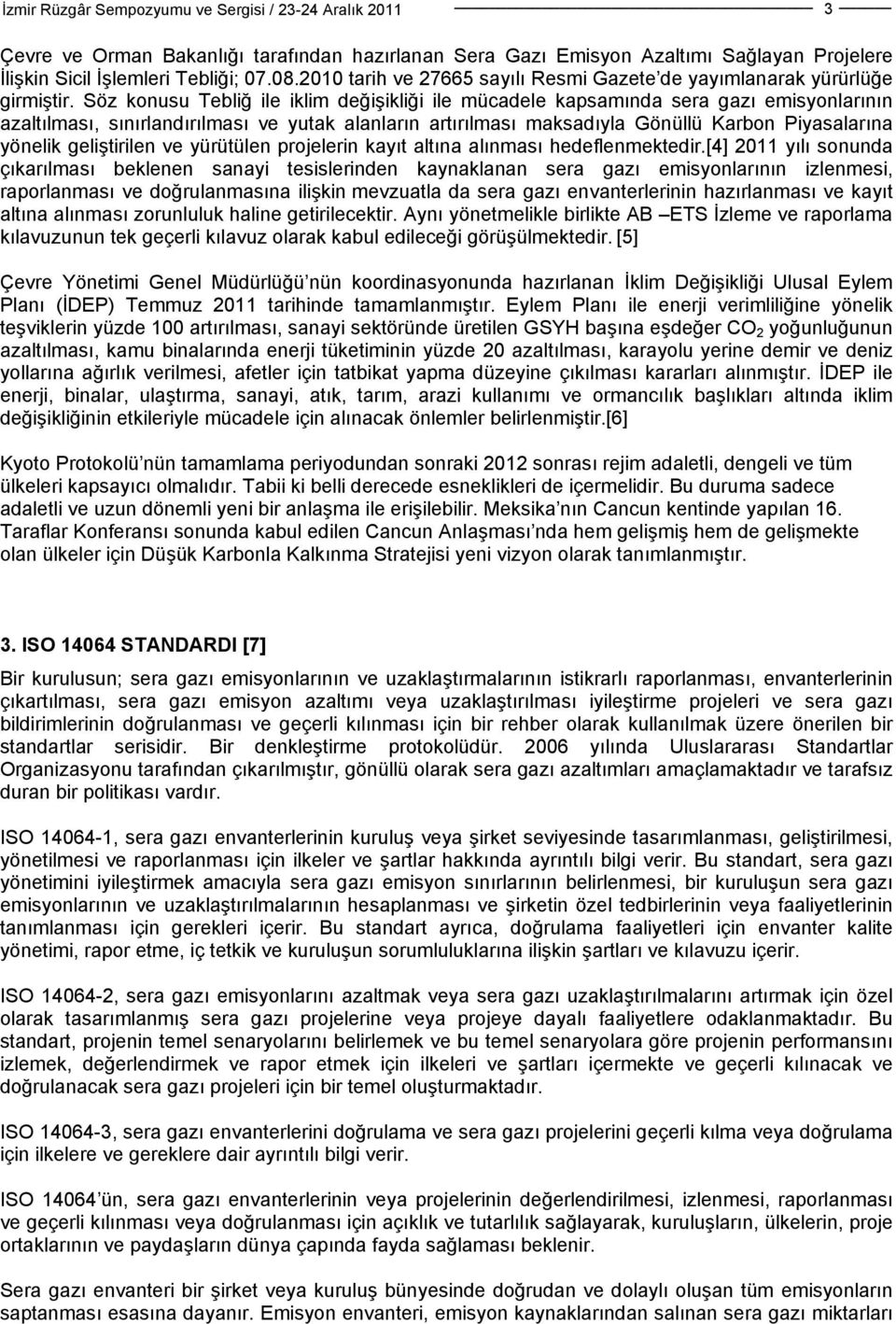 Söz konusu Tebliğ ile iklim değişikliği ile mücadele kapsamında sera gazı emisyonlarının azaltılması, sınırlandırılması ve yutak alanların artırılması maksadıyla Gönüllü Karbon Piyasalarına yönelik