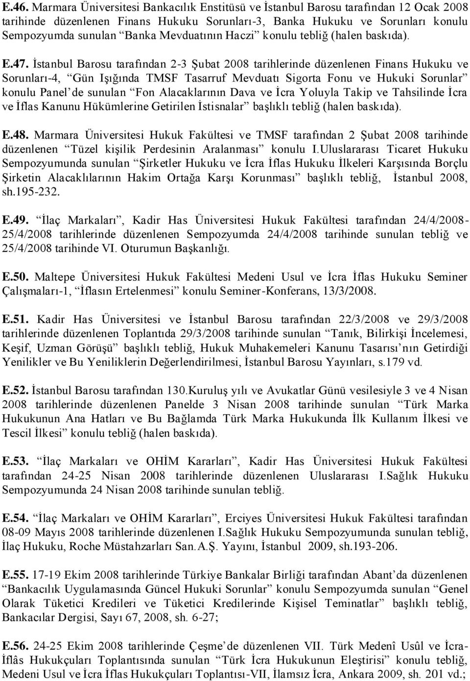 İstanbul Barosu tarafından 2-3 Şubat 2008 tarihlerinde düzenlenen Finans Hukuku ve Sorunları-4, Gün Işığında TMSF Tasarruf Mevduatı Sigorta Fonu ve Hukuki Sorunlar konulu Panel de sunulan Fon