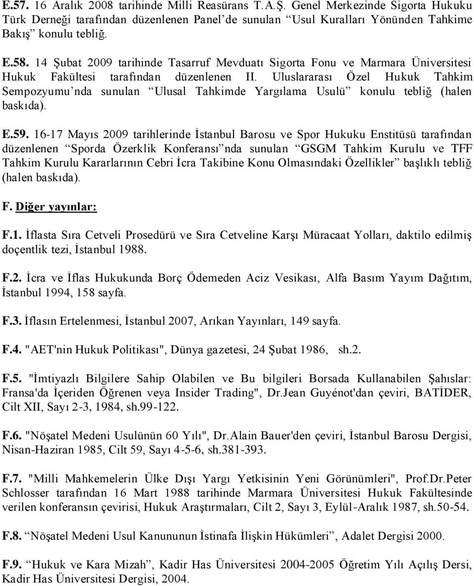 Uluslararası Özel Hukuk Tahkim Sempozyumu nda sunulan Ulusal Tahkimde Yargılama Usulü konulu tebliğ (halen baskıda). E.59.