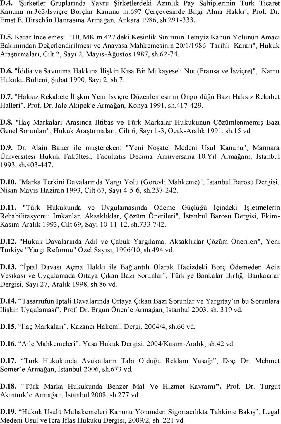 427'deki Kesinlik Sınırının Temyiz Kanun Yolunun Amacı Bakımından Değerlendirilmesi ve Anayasa Mahkemesinin 20/1/1986 Tarihli Kararı", Hukuk Araştırmaları, Cilt 2, Sayı 2, Mayıs-Ağustos 1987, sh.