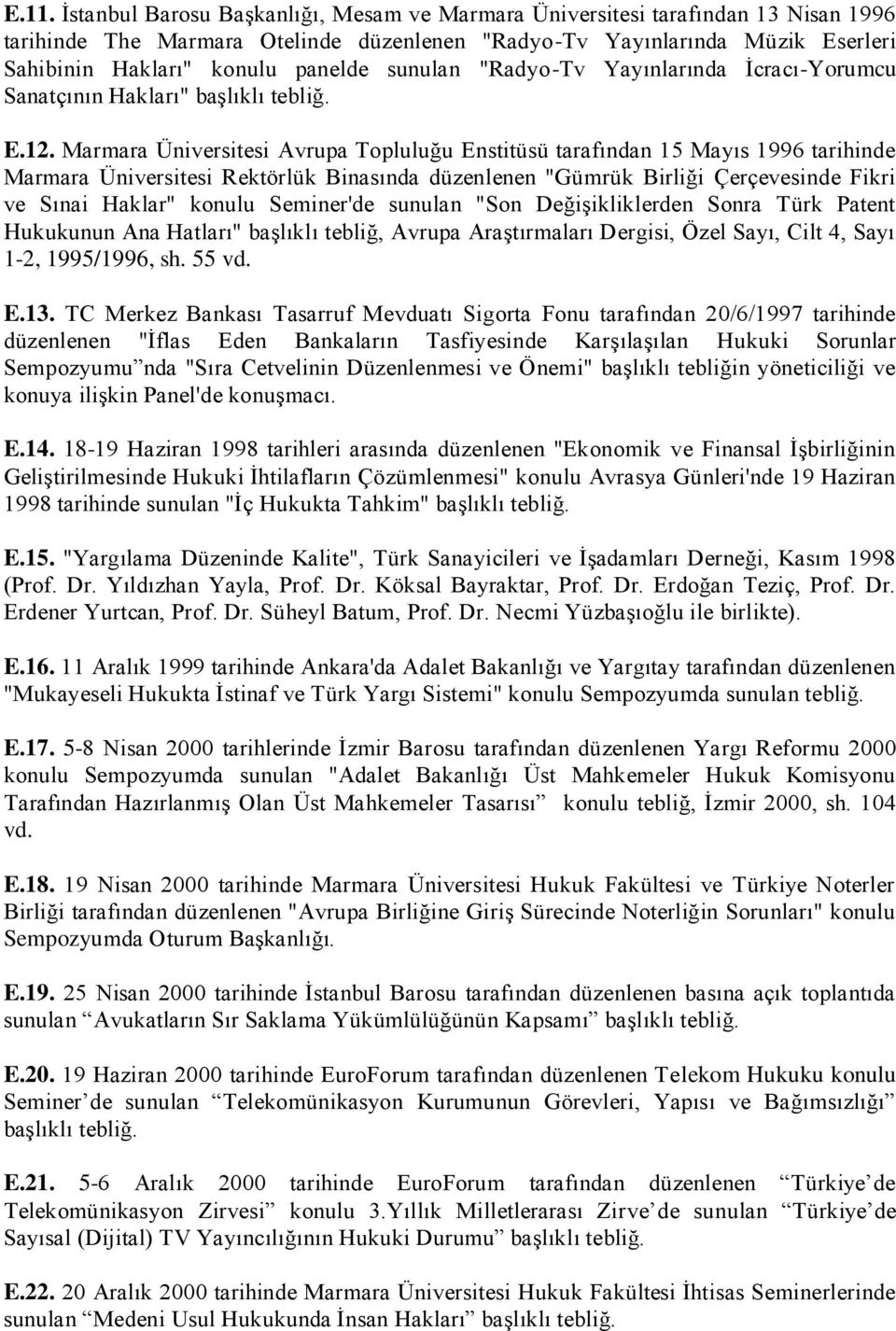 Marmara Üniversitesi Avrupa Topluluğu Enstitüsü tarafından 15 Mayıs 1996 tarihinde Marmara Üniversitesi Rektörlük Binasında düzenlenen "Gümrük Birliği Çerçevesinde Fikri ve Sınai Haklar" konulu