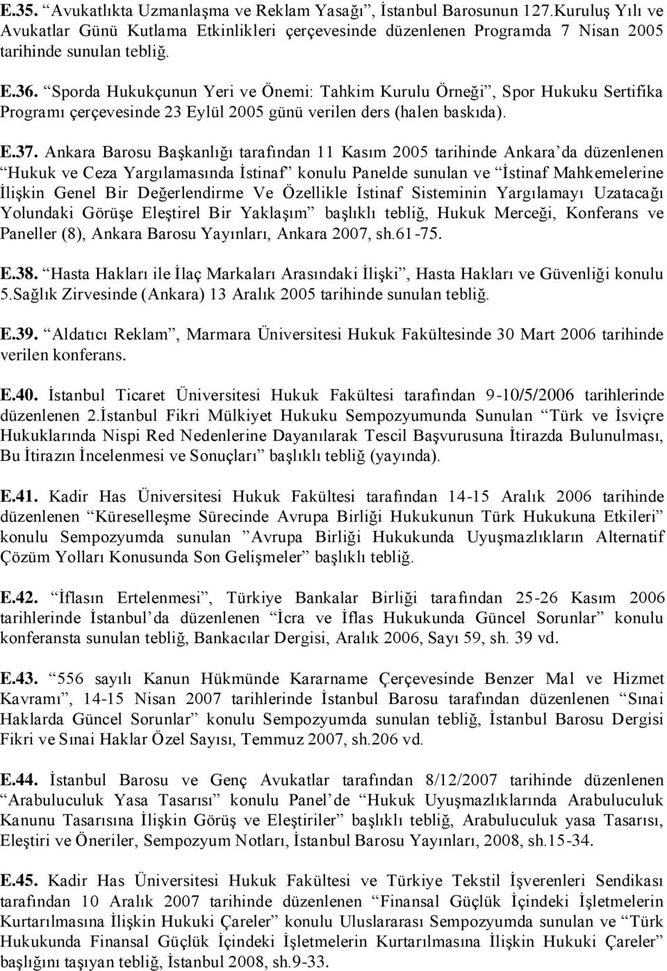 Ankara Barosu Başkanlığı tarafından 11 Kasım 2005 tarihinde Ankara da düzenlenen Hukuk ve Ceza Yargılamasında İstinaf konulu Panelde sunulan ve İstinaf Mahkemelerine İlişkin Genel Bir Değerlendirme