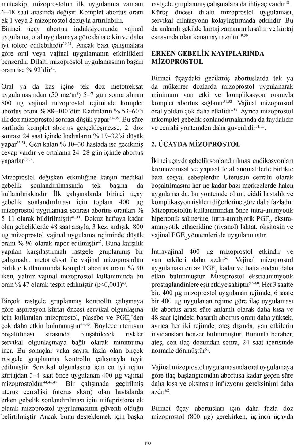 Ancak bazı çalışmalara göre oral veya vajinal uygulamanın etkinlikleri benzerdir. Dilaltı mizoprostol uygulamasının başarı oranı ise % 92 dir 32.