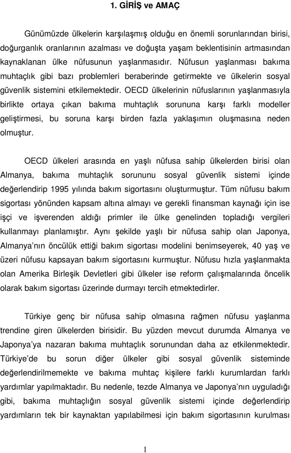 OECD ülkelerinin nüfuslarının yaşlanmasıyla birlikte ortaya çıkan bakıma muhtaçlık sorununa karşı farklı modeller geliştirmesi, bu soruna karşı birden fazla yaklaşımın oluşmasına neden olmuştur.