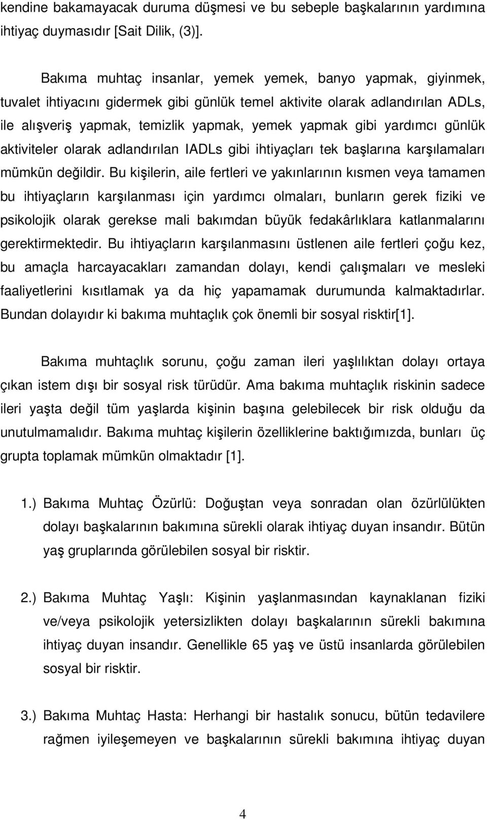 yardımcı günlük aktiviteler olarak adlandırılan IADLs gibi ihtiyaçları tek başlarına karşılamaları mümkün değildir.