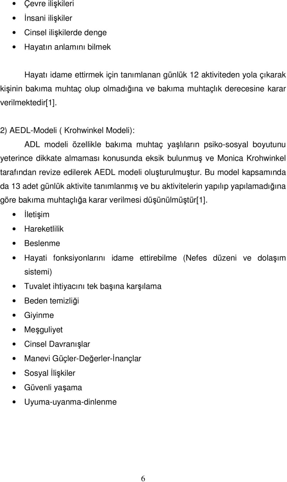 2) AEDL-Modeli ( Krohwinkel Modeli): ADL modeli özellikle bakıma muhtaç yaşlıların psiko-sosyal boyutunu yeterince dikkate almaması konusunda eksik bulunmuş ve Monica Krohwinkel tarafından revize