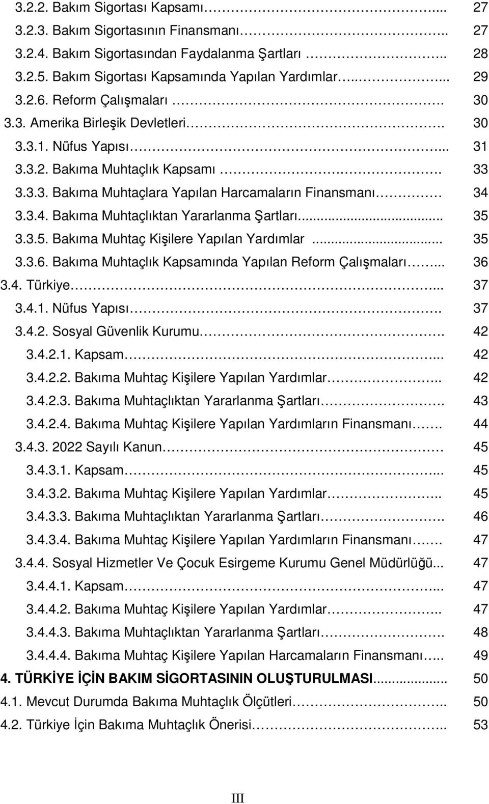 3.3.4. Bakıma Muhtaçlıktan Yararlanma Şartları... 35 3.3.5. Bakıma Muhtaç Kişilere Yapılan Yardımlar... 35 3.3.6. Bakıma Muhtaçlık Kapsamında Yapılan Reform Çalışmaları... 36 3.4. Türkiye... 37 3.4.1.