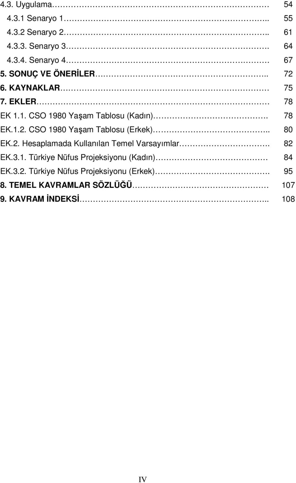 . 80 EK.2. Hesaplamada Kullanılan Temel Varsayımlar. 82 EK.3.1. Türkiye Nüfus Projeksiyonu (Kadın) 84 EK.3.2. Türkiye Nüfus Projeksiyonu (Erkek).