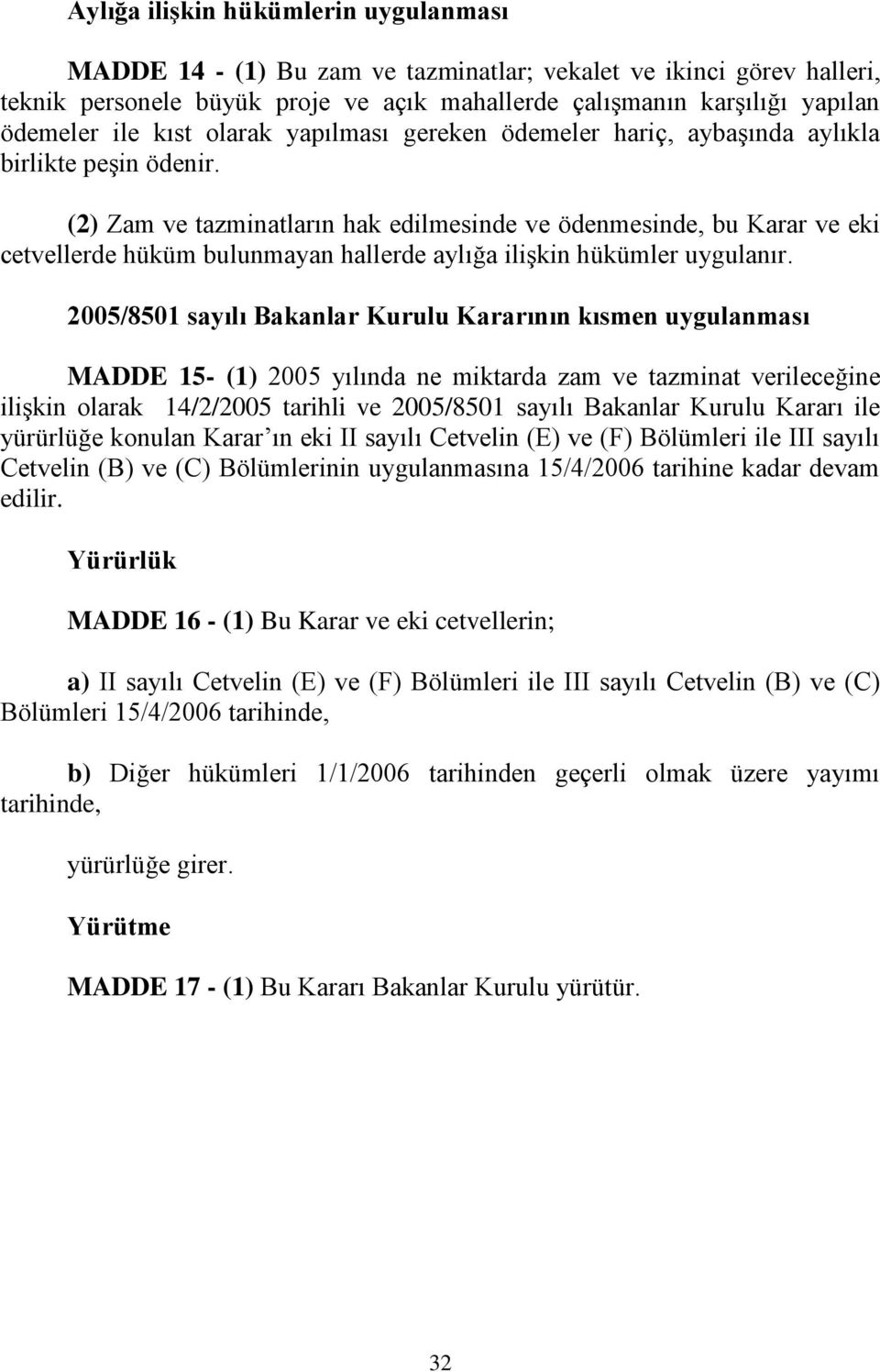 (2) Zam ve tazminatların hak edilmesinde ve ödenmesinde, bu Karar ve eki cetvellerde hüküm bulunmayan hallerde aylığa ilişkin hükümler uygulanır.