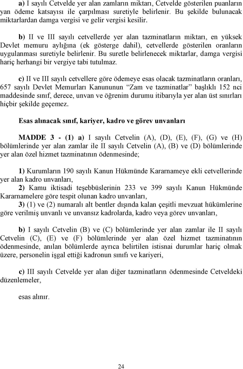 b) II ve III sayılı cetvellerde yer alan tazminatların miktarı, en yüksek Devlet memuru aylığına (ek gösterge dahil), cetvellerde gösterilen oranların uygulanması suretiyle belirlenir.