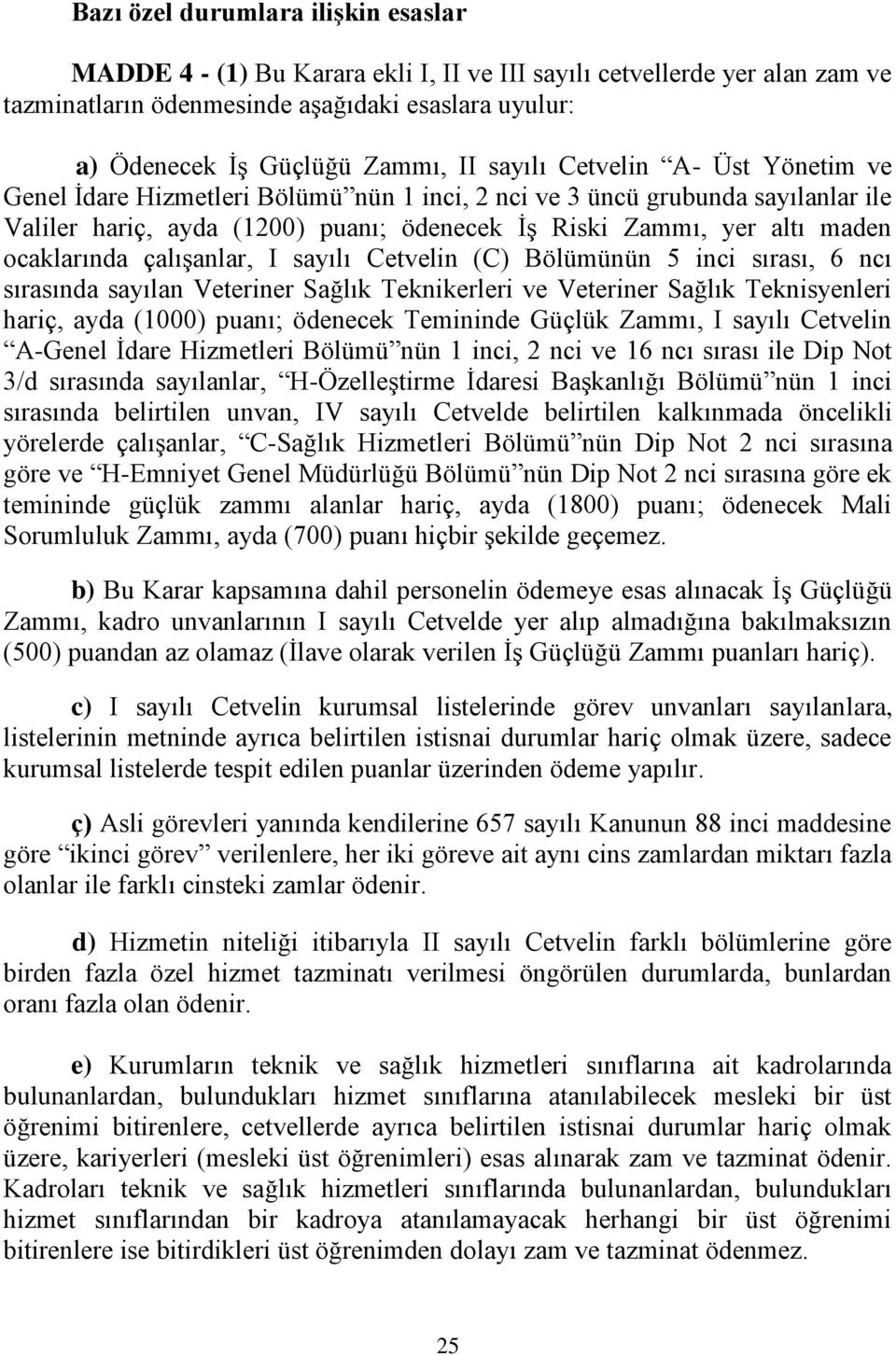 ocaklarında çalışanlar, I sayılı Cetvelin (C) Bölümünün 5 inci sırası, 6 ncı sırasında sayılan Veteriner Sağlık Teknikerleri ve Veteriner Sağlık Teknisyenleri hariç, ayda (1000) puanı; ödenecek