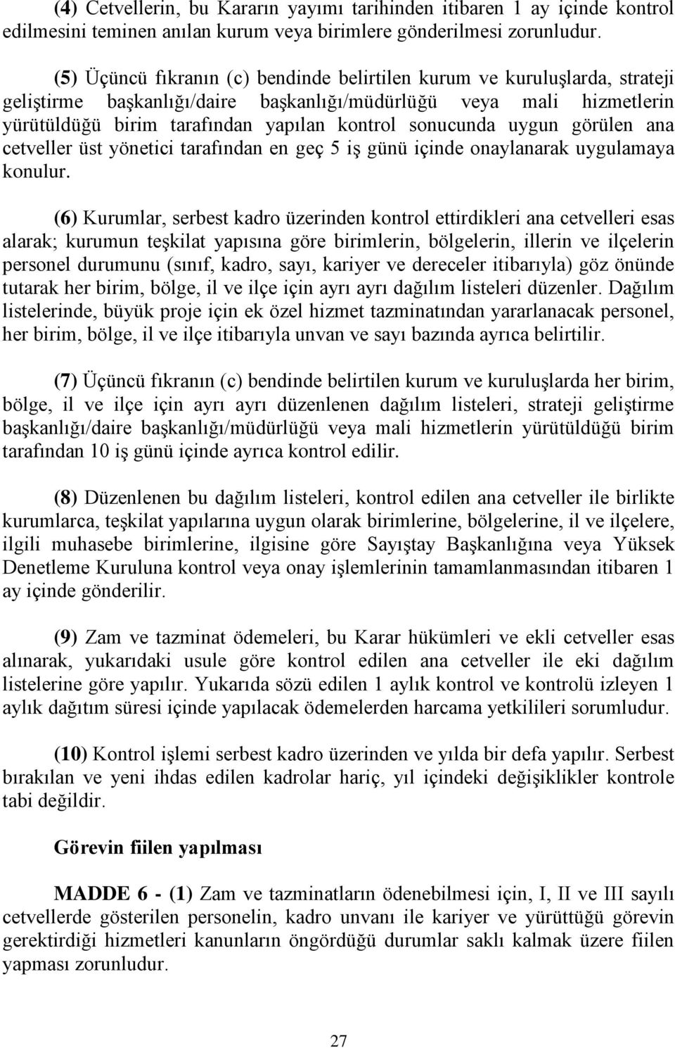 sonucunda uygun görülen ana cetveller üst yönetici tarafından en geç 5 iş günü içinde onaylanarak uygulamaya konulur.