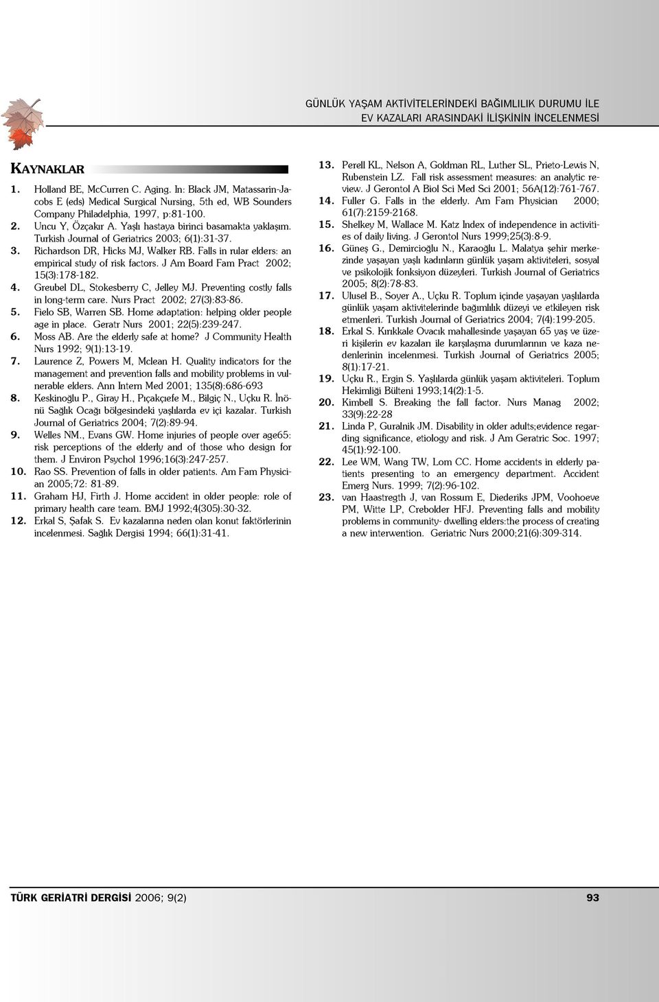 Turkish Journal of Geriatrics 2003; 6(1):31-37. 3. Richardson DR, Hicks MJ, Walker RB. Falls in rular elders: an empirical study of risk factors. J Am Board Fam Pract 2002; 15(3):178-182. 4.