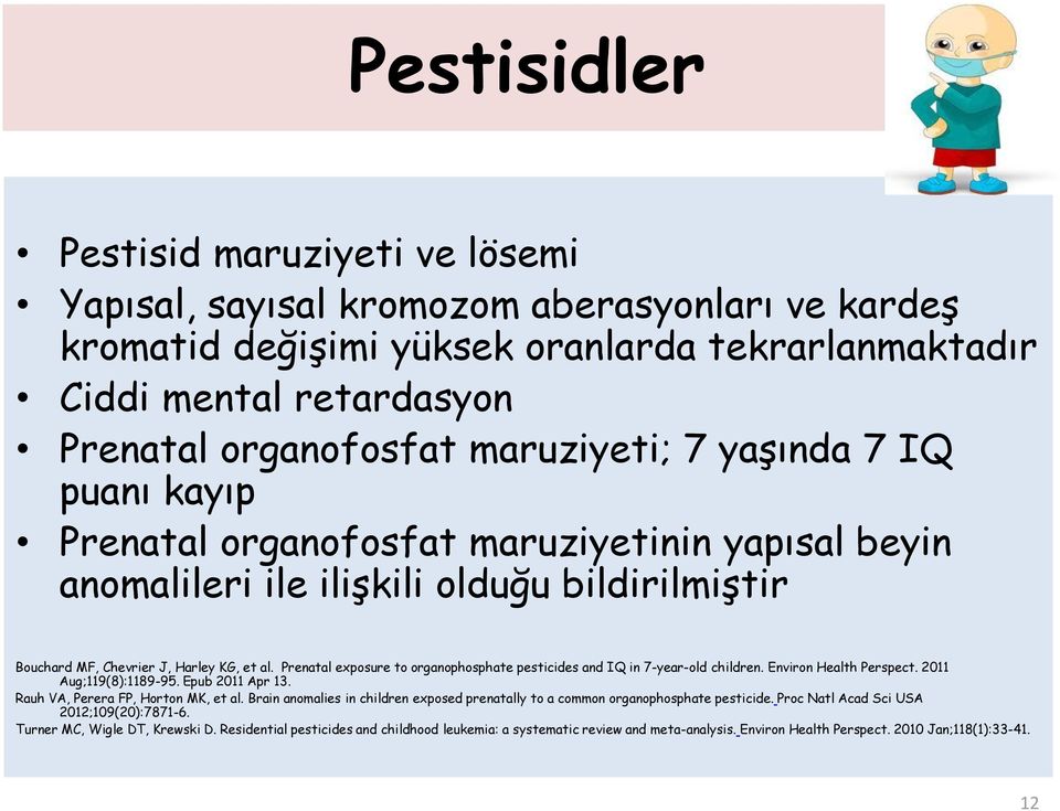 Prenatal exposure to organophosphate pesticides and IQ in 7-year-old children. Environ Health Perspect. 2011 Aug;119(8):1189-95. Epub 2011 Apr 13. Rauh VA, Perera FP, Horton MK, et al.