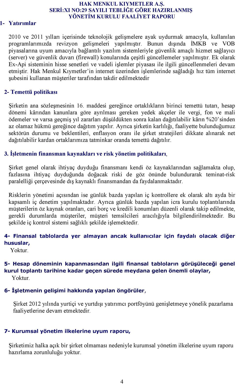 yapılmıştır. Ek olarak Ex-Api sisteminin hisse senetleri ve vadeli işlemler piyasası ile ilgili güncellenmeleri devam etmiştir.