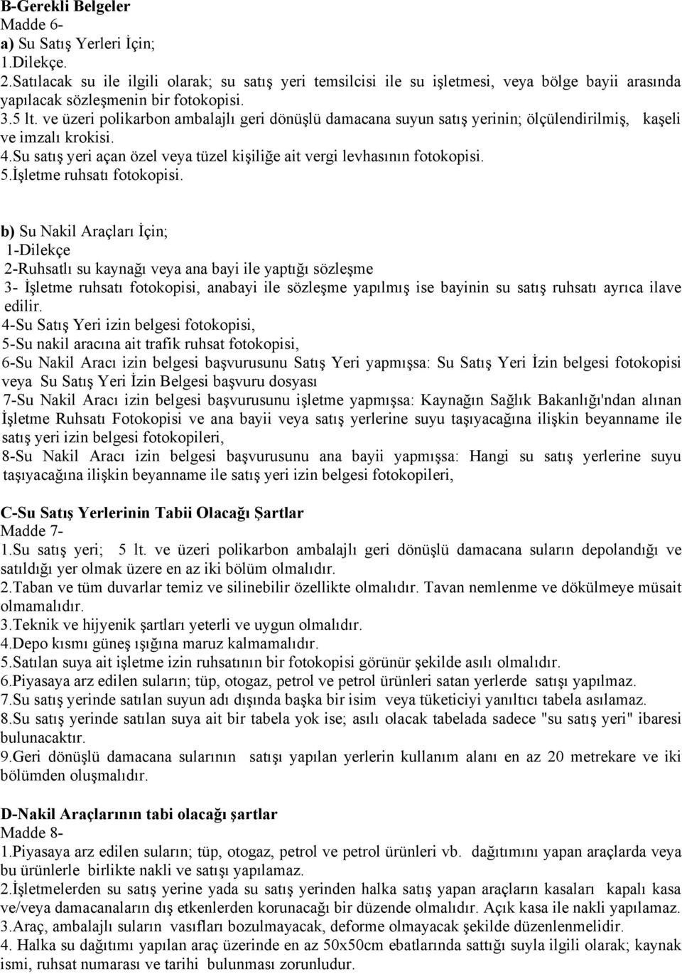 ve üzeri polikarbon ambalajlı geri dönüşlü damacana suyun satış yerinin; ölçülendirilmiş, kaşeli ve imzalı krokisi. 4.Su satış yeri açan özel veya tüzel kişiliğe ait vergi levhasının fotokopisi. 5.