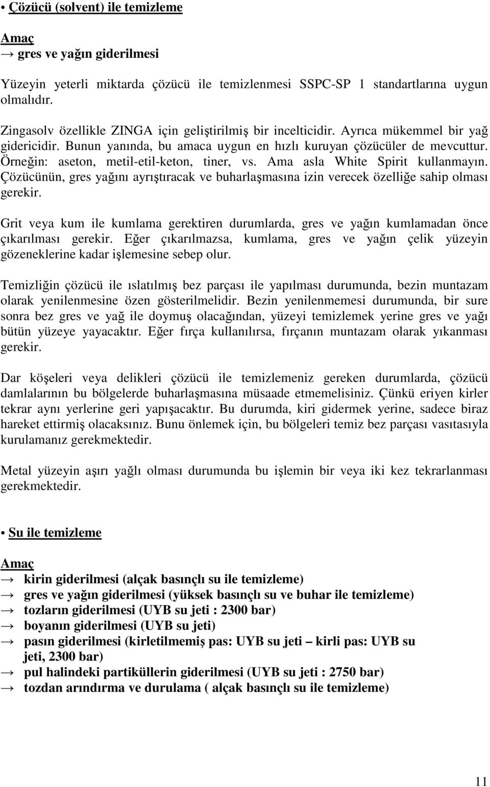 Örneğin: aseton, metil-etil-keton, tiner, vs. Ama asla White Spirit kullanmayın. Çözücünün, gres yağını ayrıştıracak ve buharlaşmasına izin verecek özelliğe sahip olması gerekir.