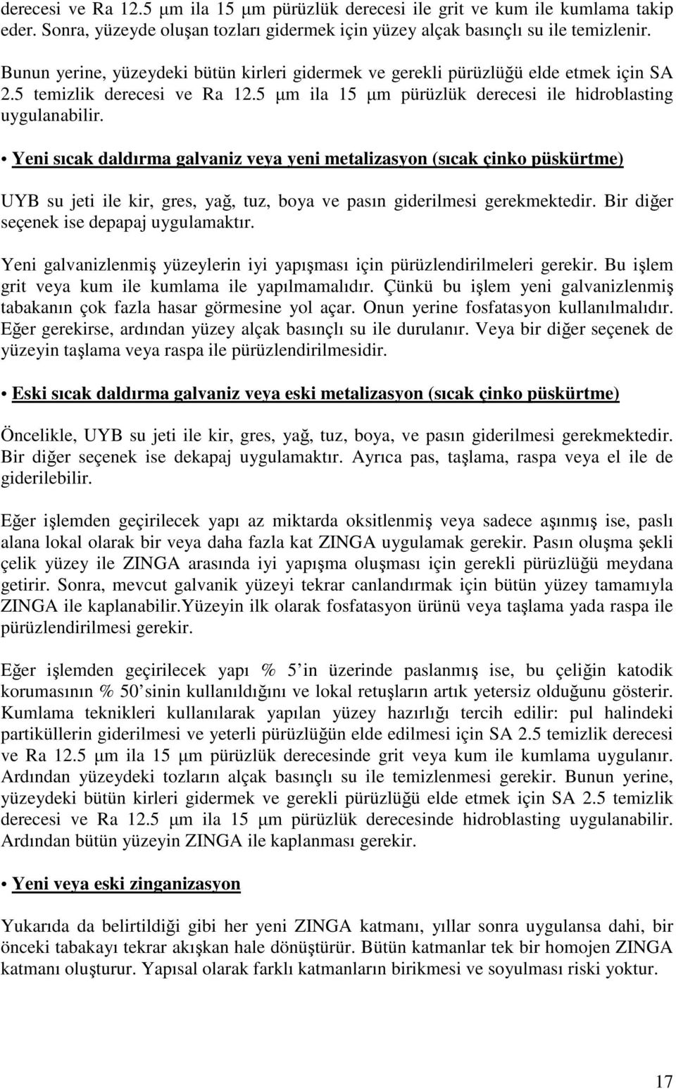 Yeni sıcak daldırma galvaniz veya yeni metalizasyon (sıcak çinko püskürtme) UYB su jeti ile kir, gres, yağ, tuz, boya ve pasın giderilmesi gerekmektedir. Bir diğer seçenek ise depapaj uygulamaktır.