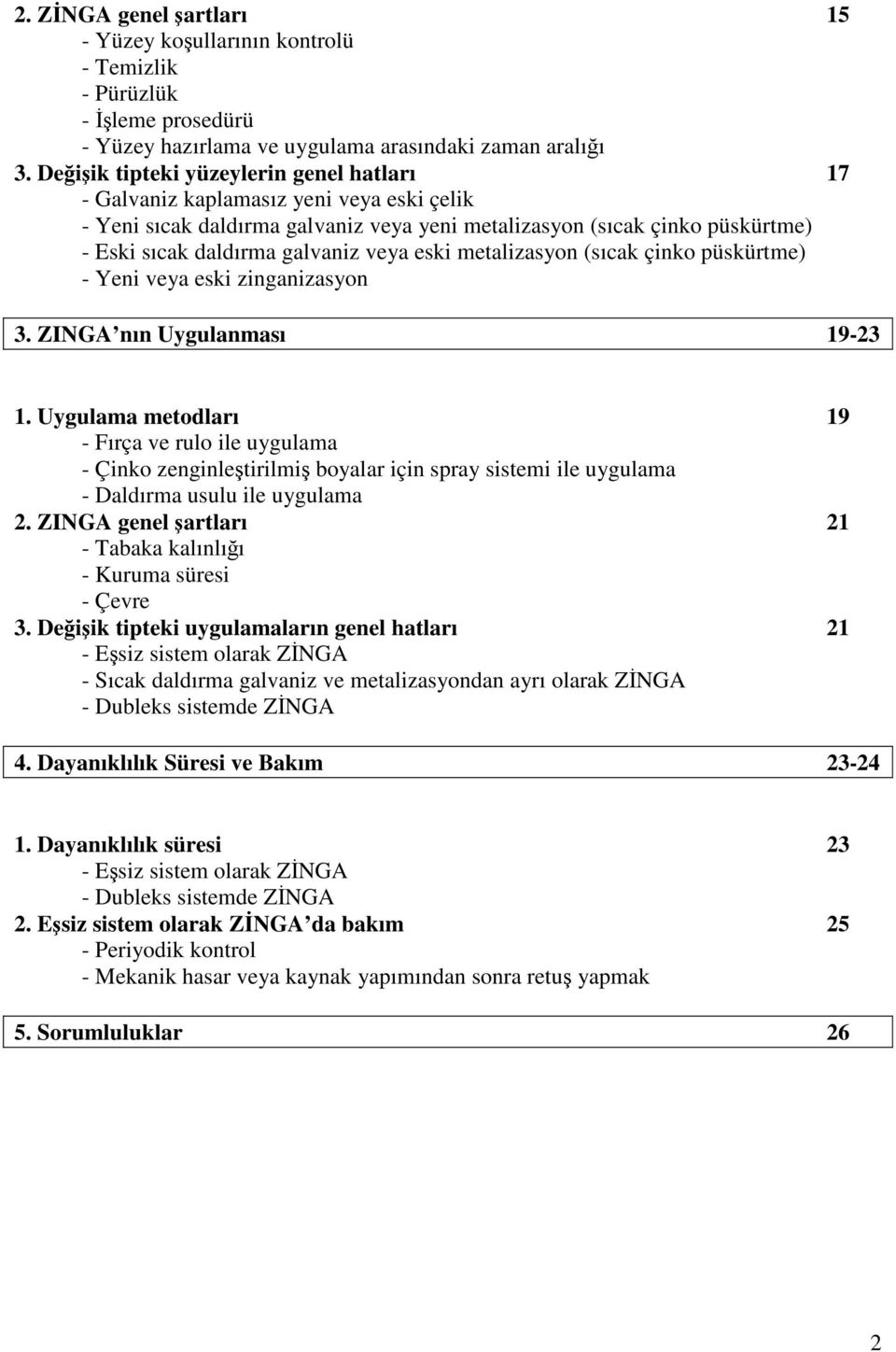 veya eski metalizasyon (sıcak çinko püskürtme) - Yeni veya eski zinganizasyon 3. ZINGA nın Uygulanması 19-23 1.