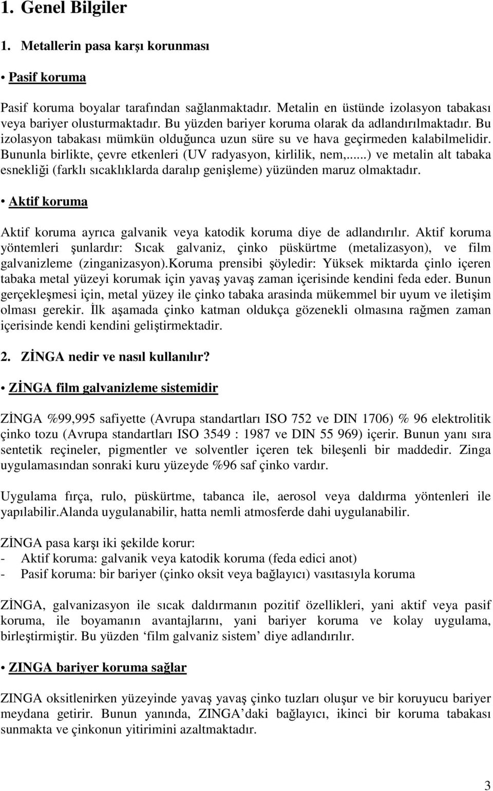 Bununla birlikte, çevre etkenleri (UV radyasyon, kirlilik, nem,...) ve metalin alt tabaka esnekliği (farklı sıcaklıklarda daralıp genişleme) yüzünden maruz olmaktadır.