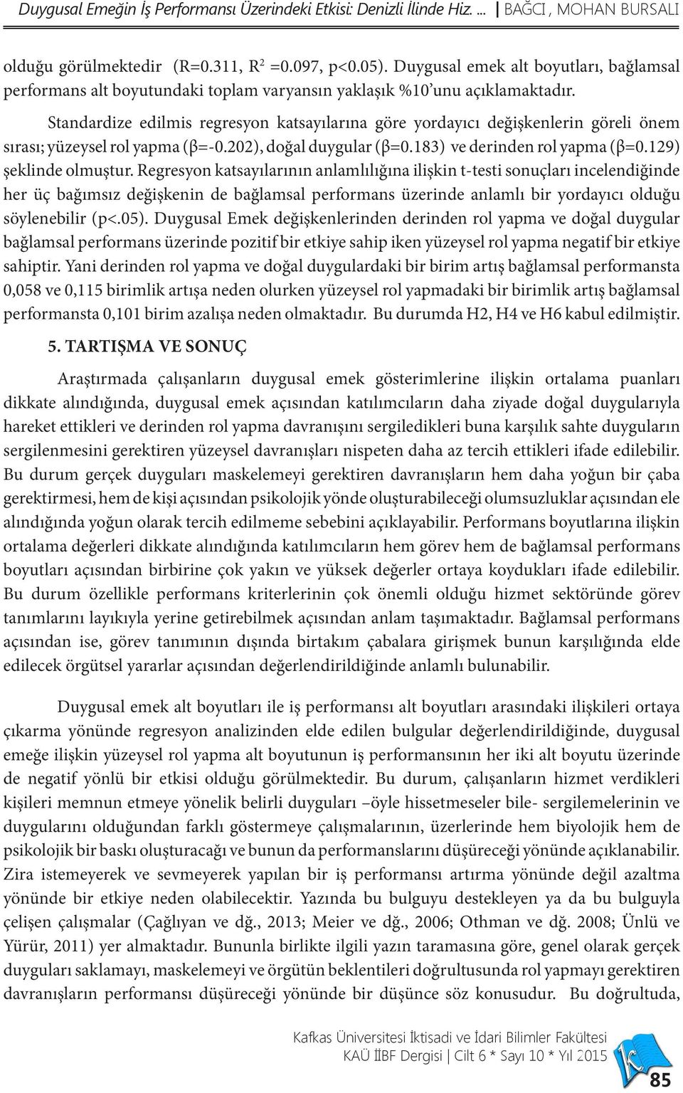 Standardize edilmis regresyon katsayılarına göre yordayıcı değişkenlerin göreli önem sırası; yüzeysel rol yapma (β=-0.202), doğal duygular (β=0.183) ve derinden rol yapma (β=0.129) şeklinde olmuştur.