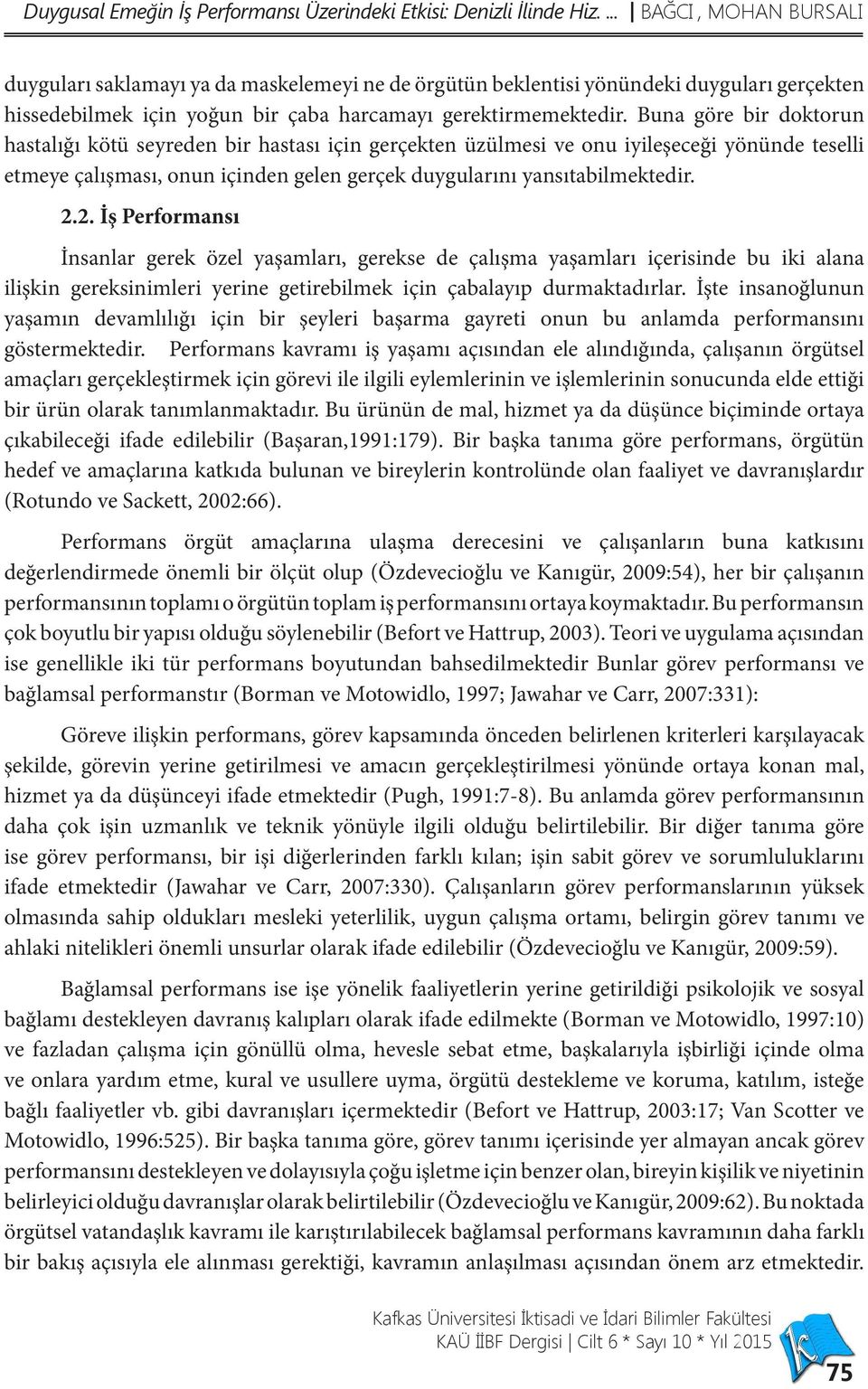 Buna göre bir doktorun hastalığı kötü seyreden bir hastası için gerçekten üzülmesi ve onu iyileşeceği yönünde teselli etmeye çalışması, onun içinden gelen gerçek duygularını yansıtabilmektedir. 2.