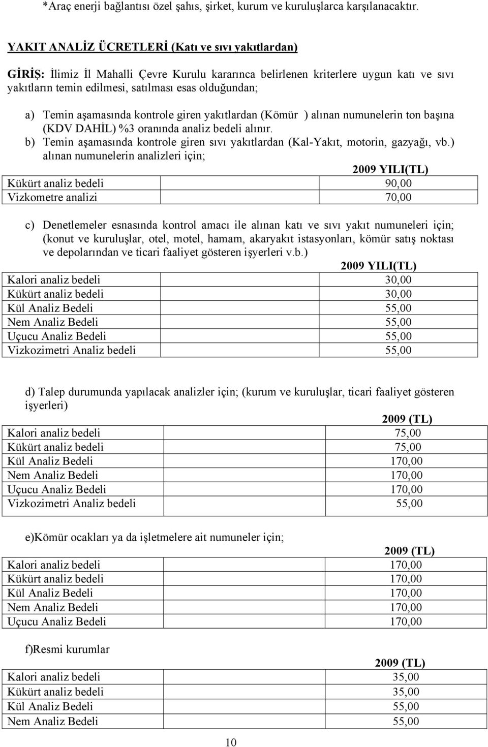 Temin aşamasında kontrole giren yakıtlardan (Kömür ) alınan numunelerin ton başına (KDV DAHİL) %3 oranında analiz bedeli alınır.