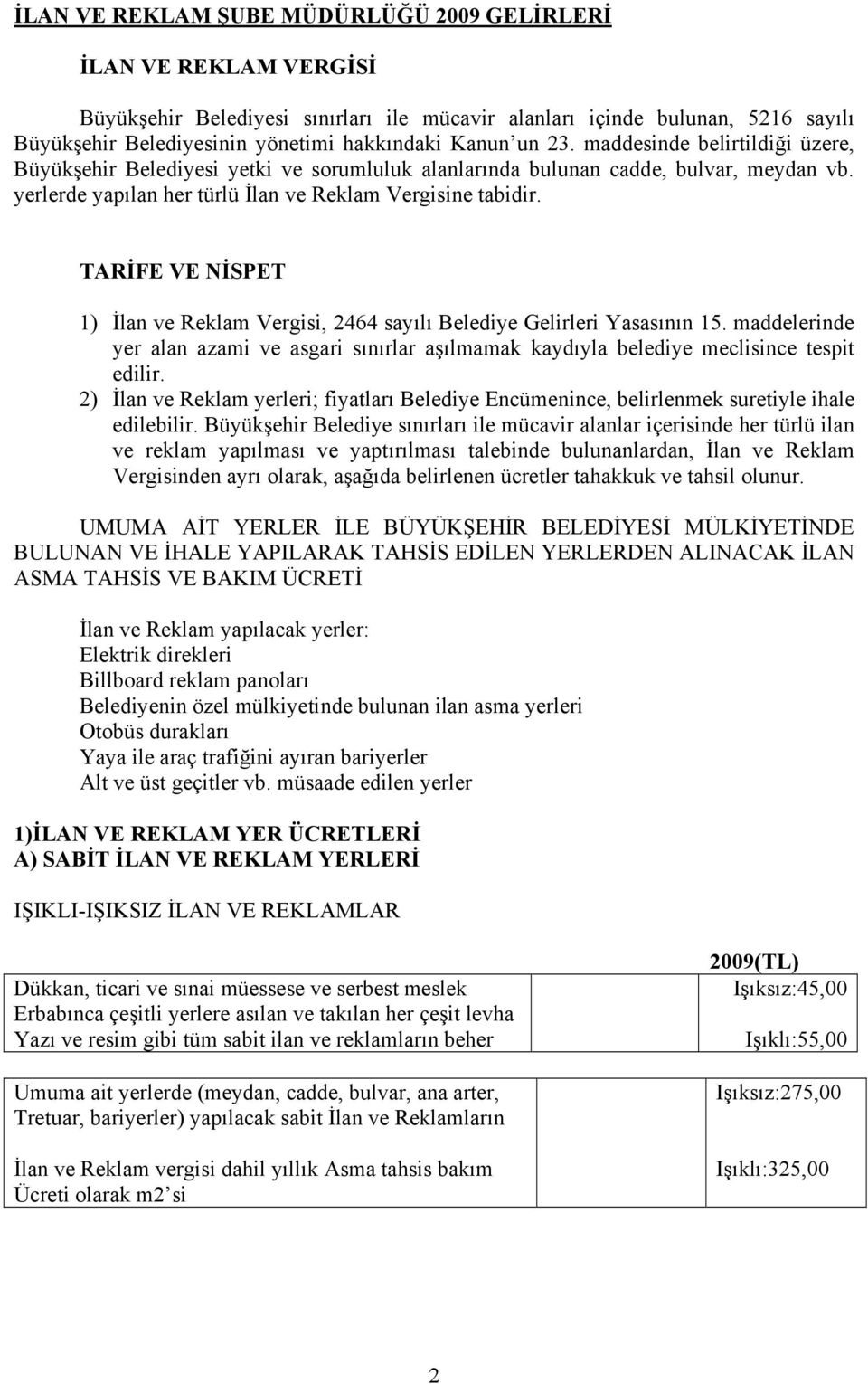 TARİFE VE NİSPET 1) İlan ve Reklam Vergisi, 2464 sayılı Belediye Gelirleri Yasasının 15. maddelerinde yer alan azami ve asgari sınırlar aşılmamak kaydıyla belediye meclisince tespit edilir.