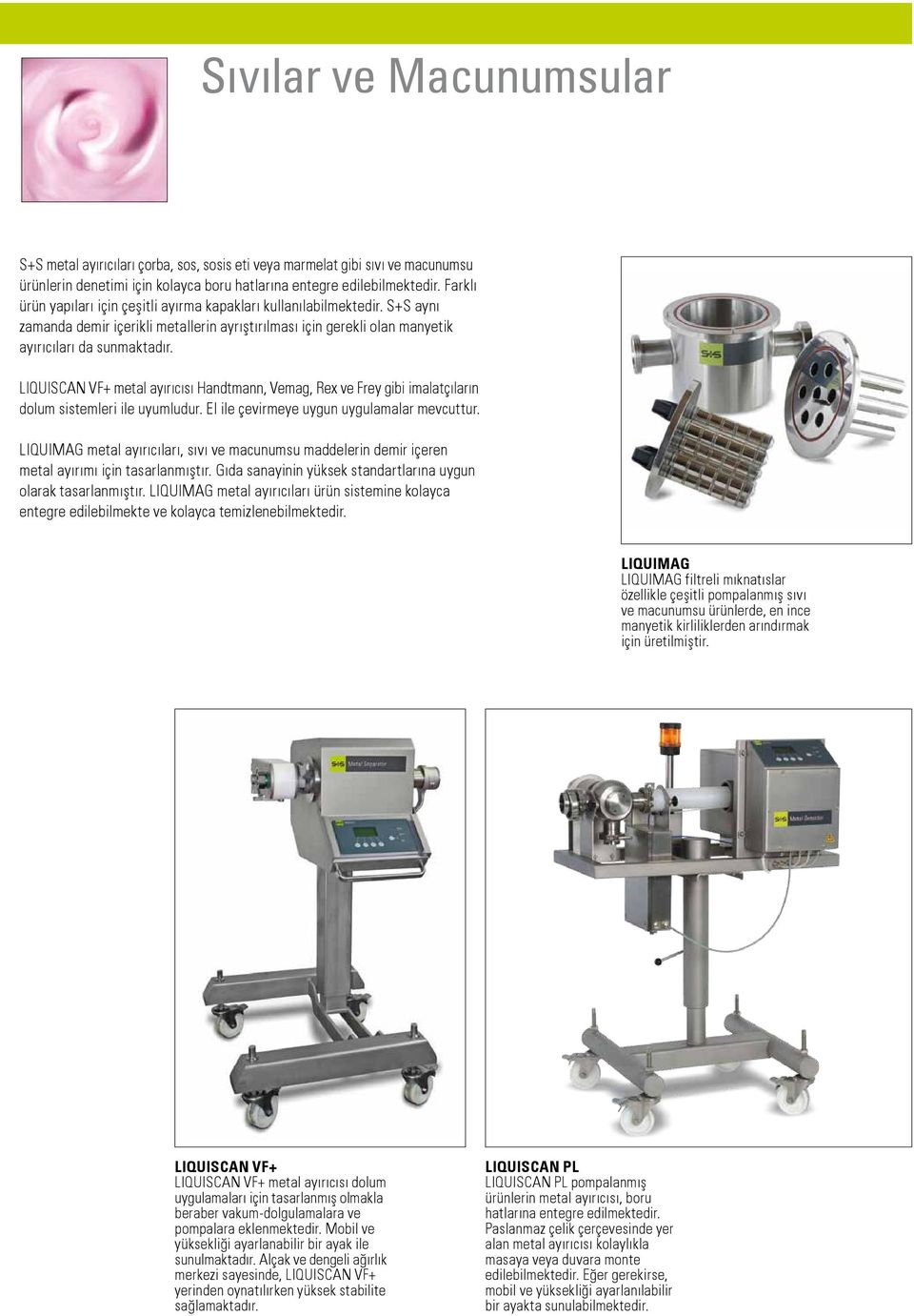 LIQUISCAN VF+ metal ayırıcısı Handtmann, Vemag, Rex ve Frey gibi imalatçıların dolum sistemleri ile uyumludur. El ile çevirmeye uygun uygulamalar mevcuttur.