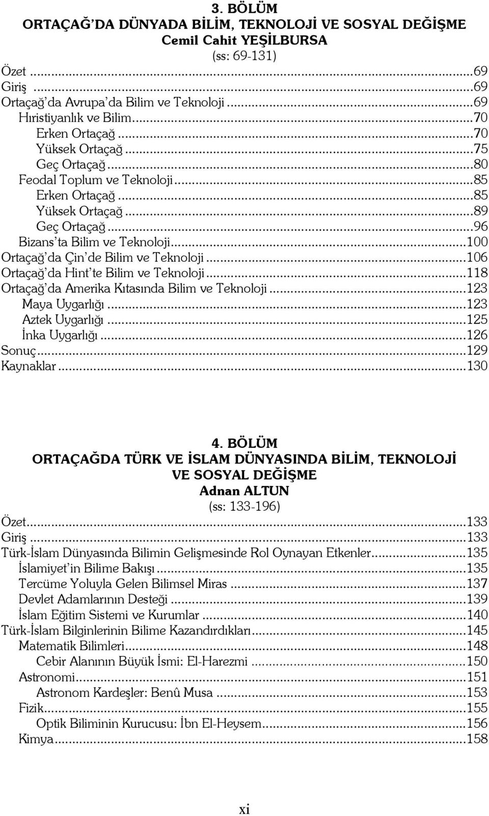 ..100 Ortaçağ da Çin de Bilim ve Teknoloji...106 Ortaçağ da Hint te Bilim ve Teknoloji...118 Ortaçağ da Amerika Kıtasında Bilim ve Teknoloji...123 Maya Uygarlığı...123 Aztek Uygarlığı.