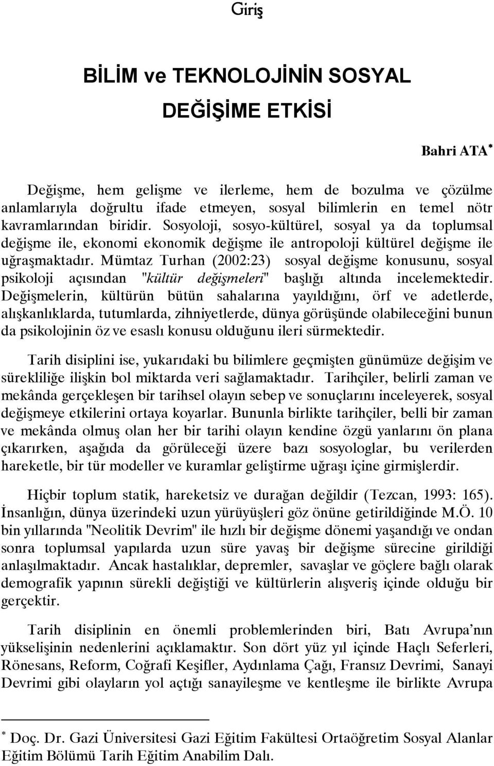 Sosyoloji, sosyo-kültürel, sosyal ya da toplumsal değişme ile, ekonomi ekonomik değişme ile antropoloji kültürel değişme ile uğraşmaktadır.